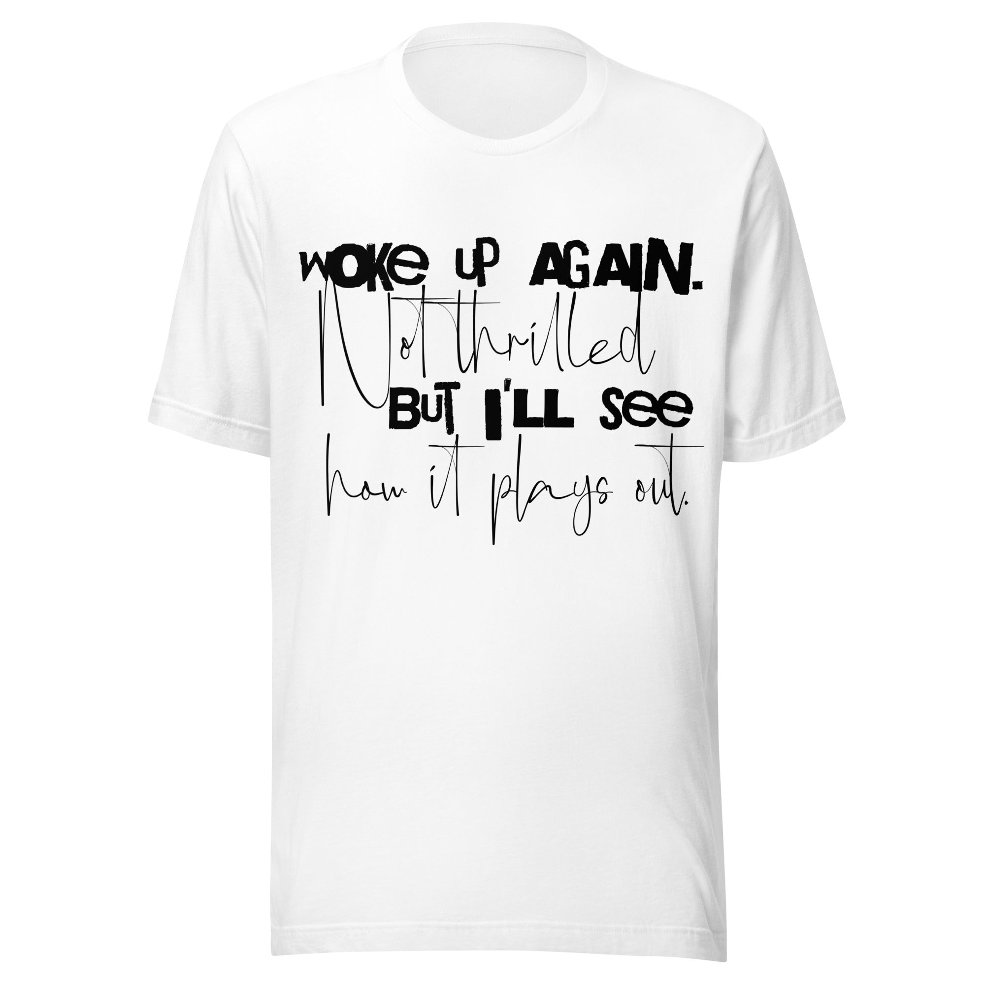 woke up again not thrilled sarcastic dark humor t-shirt quote tee white front view